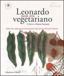 Leonardo non era vegetariano. Dalla lista della spesa di Leonardo alle ricette di Enrico Panero libro di Vezzosi Alessandro; Sabato Agnese; Panero Enrico; Tossani A. (cur.)