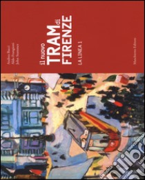 Il nuovo tram di Firenze. La linea 1. Ediz. illustrata libro di Bacci Andrea; Frangioni Aldo; Stammer John