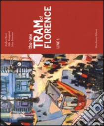 The new tram of Florence. Line 1. Ediz. illustrata libro di Bacci Andrea; Frangioni Aldo; Stammer John