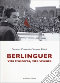 Berlinguer. Vita trascorsa, vita vivente libro di Cressati Susanna; Siliani Simone