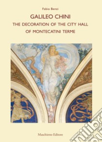 Galileo Chini. The decoration of the City Hall of Montecatini Terme libro di Benzi Fabio