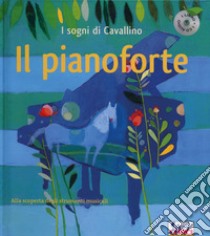 Il pianoforte. I sogni di Cavallino. Ediz. a colori. Con CD Audio libro