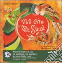 Ma che musica! Brani di classica e jazz da ascoltare e da guardare per bambini da 0 a 6 anni secondo la Music Learning Theory di Edwin E. Gordon. Ediz. illustrata. Con CD Audio. Vol. 3 libro di Apostoli A. (cur.)