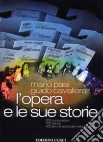 L'opera e le sue storie. 200 compositori, 700 trame, 400 anni di storia del melodramma libro di Pasi Mario; Cavallera Guido