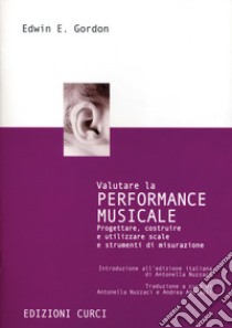 Valutare la performance musicale. Progettare, costruire e utilizzare scale e strumenti di misurazione libro di Gordon Edwin E.; Nuzzaci A. (cur.); Apostoli A. (cur.)