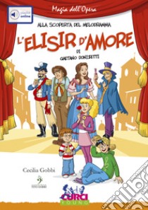 L'elisir d'amore di Gaetano Donizetti. Ediz. illustrata. Con playlist online libro di Gobbi Cecilia