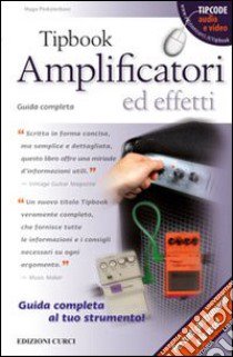 Tipbook. Amplificatori ed effetti. Guida completa libro di Pinksterboer Hugo