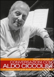 Conversazioni con Aldo Ciccolini. Con un'appendice sullo studio del pianoforte ed esercizi di tecnica libro di Candela Dario