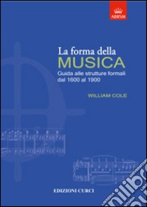 La forma della musica. Una guida sintetica sulle strutture formali della musica tonale libro di Cole William