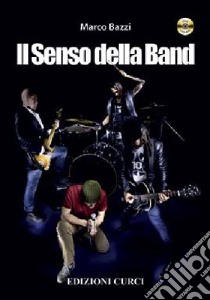 Il senso della band. Oltre la tecnica. Tutti gli elementi che rendono una band unica. Con DVD libro di Bazzi Marco