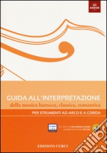 Guida all'interpretazione della musica barocca, classica, romantica. Per strumenti ad arco e a corda libro di Gilardino A. (cur.); Burton A. (cur.)