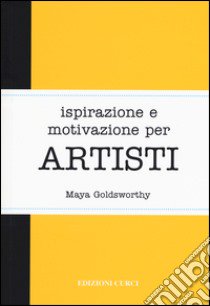 Ispirazione e motivazione per artisti libro di Goldsworthy Maya; Pignatta P. (cur.)