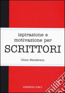 Ispirazione e motivazione per scrittori libro di Henderson Chloe; Pignatta P. (cur.)