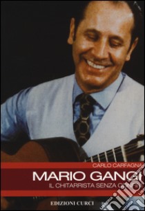 Mario Gangi. Il chitarrista senza confini libro di Carfagna Carlo