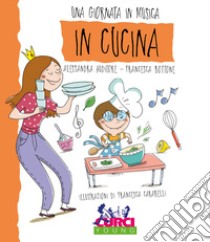 In cucina. Una giornata in musica. Ediz. a colori. Con CD-Audio libro di Auditore Alessandra; Bottone Francesca