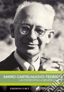 Mario Castelnuovo-Tedesco. Un fiorentino a Beverly Hills libro di Gilardino Angelo