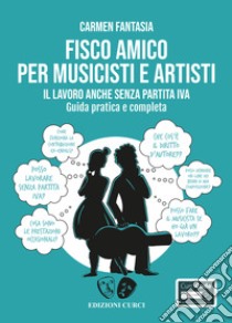 Fisco amico per musicisti e artisti. Il lavoro anche senza partita Iva. Guida pratica e completa. Con Contenuto digitale per accesso on line libro di Fantasia Carmen