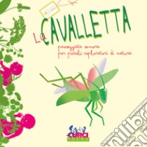 La cavalletta. Passeggiata sonora per piccoli esploratori di natura. Ediz. a colori libro di Cannata Maria