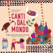 Canti dal mondo. Viaggio musicale alla scoperta dei popoli. Ediz. a colori. Con playlist online libro di Pizzorno Cecilia; Seritti Ester