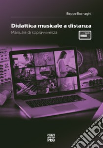 Didattica musicale a distanza. Manuale di sopravvivenza libro di Bornaghi Beppe