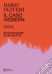 Il caso Webern. Ricostruzione di un delitto libro di Oliveri Dario