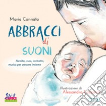 Abbracci di suoni. Ascolto, cura, contatto, musica per crescere insieme. Con playlist online libro di Cannata Maria