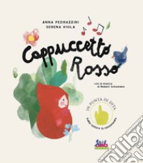 Cappuccetto Rosso. Con la musica di Robert Schumann. Ediz. a colori. Con qr code libro di Pedrazzini Anna