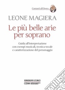 Le più belle arie per soprano. Guida all'interpretazione con esempi musicali, tecnica vocale e caratterizzazione del personaggio libro di Magiera Leone