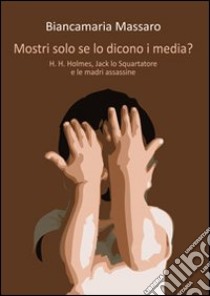 Mostri solo se lo dicono i media? libro di Massaro Biancamaria