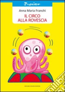 Il circo alla rovescia libro di Franchi Anna M.