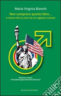 Non comprare questo libro... a meno che tu non sia un ragazzo curioso libro di Bianchi M. Virginia