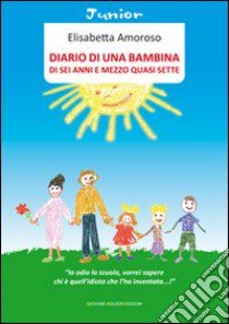 Diario di una bambina di sei anni e mezzo quasi sette libro di Amoroso Elisabetta