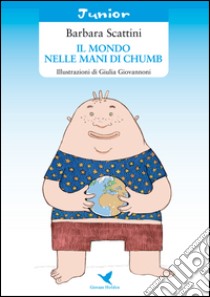 Il mondo nelle mani di Chumb libro di Scattini Barbara