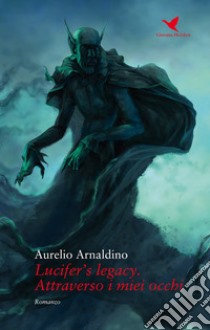 Lucifer's legacy. Attraverso i miei occhi libro di Arnaldino Aurelio