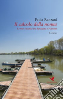 Il calcolo della nonna. Le mie vacanze tra Sardegna e Polesine libro di Ranzani Paola