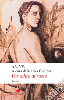 Un calice di rosso libro di Cecchetti M. (cur.)