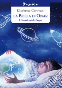 La bolla di Onar. I guardiani dei sogni libro di Carovani Elisabetta