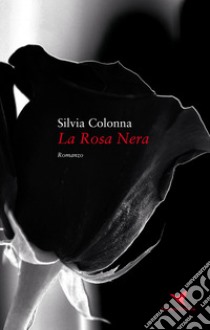 La rosa nera libro di Colonna Silvia