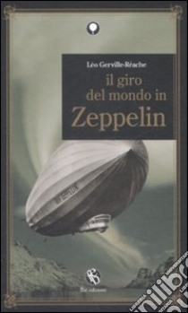 Il Giro del mondo in Zeppelin libro di Gerville-Réache Léo