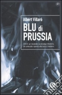 Blu di Prussia. 1972: un incendio sconvolge Andorra. Un omicidio riporta alla luce un mistero libro di Villarò Albert; Garbo A. (cur.)