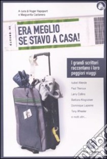 «Era meglio se stavo a casa». I grandi scrittori raccontano i loro peggiori viaggi libro di Rapoport R. (cur.); Castonera M. (cur.)