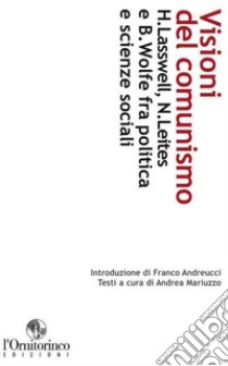 Visioni del comunismo. H. Lasswell, N. Leites e B. Wolfe fra politica e scienze sociali libro di Mariuzzo A. (cur.); Andreucci F. (cur.)