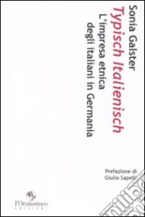 Typisch italienisch. L'impresa etnica degli italiani in Germania libro di Galster Sonia