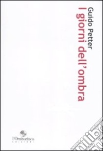 I giorni dell'ombra. Diario di una stagione di violenza italiana libro di Petter Guido