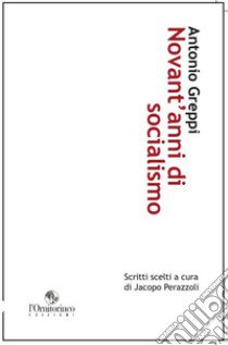 Novant'anni di socialismo. Scritti scelti libro di Greppi Antonio; Perazzoli J. (cur.)