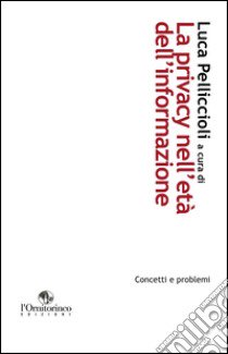 La privacy nell'età dell'informazione. Concetti e problemi libro di Pelliccioli L. (cur.)