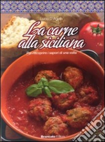 La carne alla siciliana. Per scoprire i sapori di una volta libro di D'Agata Lucia