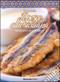 Il pesce alla siciliana. Per scoprire i sapori di una volta libro di Scalia Emma