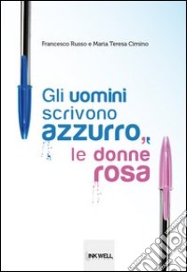 Gli uomini scrivono azzurro, le donne rosa libro di Russo Francesco; Cimino M. Teresa