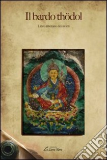 Il bardo Thödol. Libro tibetano dei morti libro